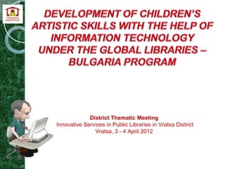 District Thematic Meeting
Innovative Services in Public Libraries in Vratsa District
               Vratsa, 3 - 4 April 2012
 