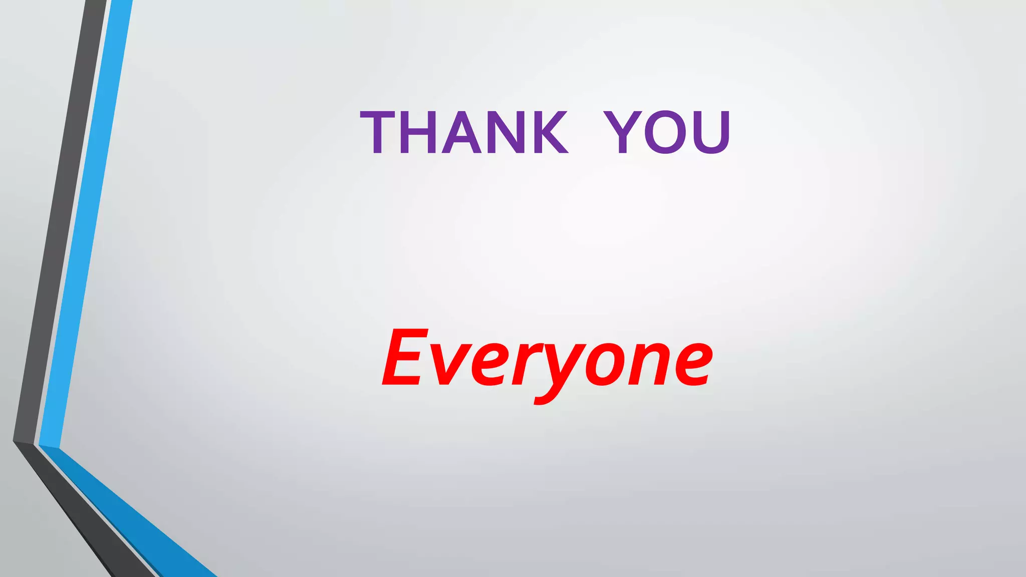 THANK YOU
Everyone
 