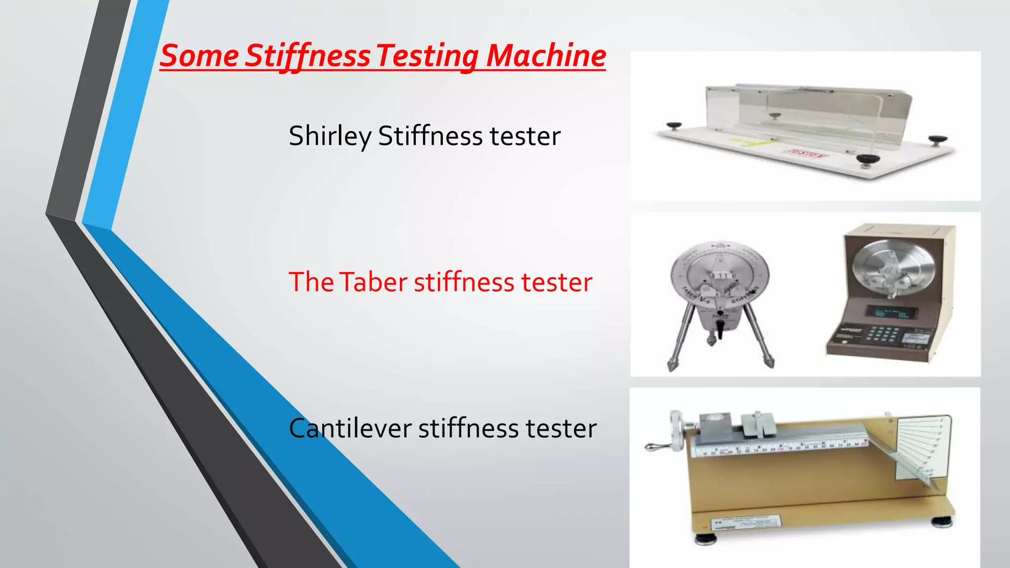 Some StiffnessTesting Machine
Shirley Stiffness tester
TheTaber stiffness tester
Cantilever stiffness tester
 