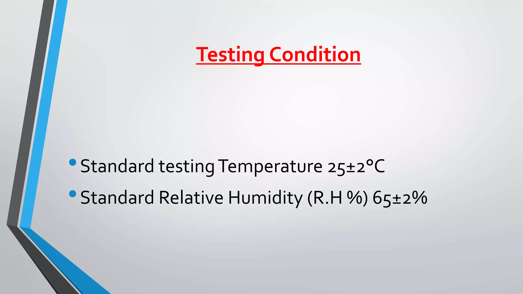 Testing Condition
•Standard testingTemperature 25±2°C
•Standard Relative Humidity (R.H %) 65±2%
 