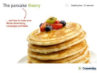 The pancake theory Reading time : 57 seconds
…and how to make your
Native Advertising
campaigns profitable
 