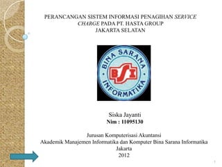 Siska Jayanti
                          Nim : 11095130

                Jurusan Komputerisasi Akuntansi
Akademik Manajemen Informatika dan Komputer Bina Sarana Informatika
                             Jakarta
                              2012
                                                                      1
 