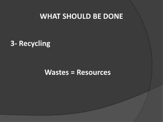3- Recycling
Wastes = Resources
 