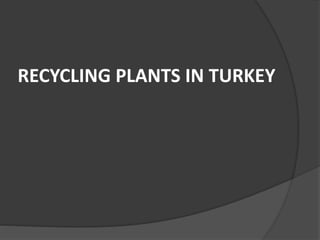 RECYCLING PLANTS IN TURKEY
 