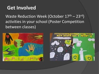 Waste Reduction Week (October 17th – 23rd)
activities in your school (Poster Competition
between classes)
Get Involved
 