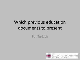 Which previous education
documents to present
For Turkish
 