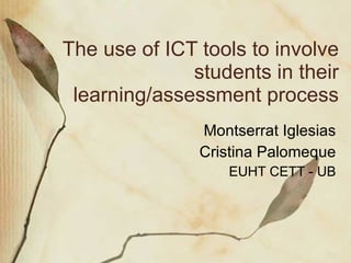 The use of ICT tools to involve students in their learning/assessment process Montserrat Iglesias Cristina Palomeque EUHT CETT - UB 