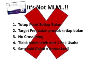 It’s Not MLM..!!Tutup Point SetiapBulanTarget PenjualanproduksetiapbulanNo CrossliningTidakbolehlebihdari 1 hak UsahaSatu kaki Gajah = bonus kecil