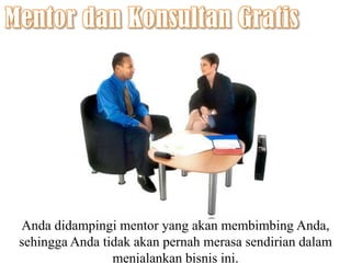Mentor danKonsultan GratisAndadidampingi mentor yang akanmembimbingAnda, sehinggaAndatidakakanpernahmerasasendiriandalammenjalankanbisnisini.