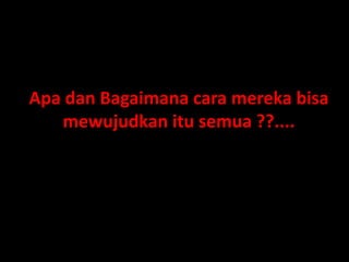 ApadanBagaimanacaramerekabisamewujudkanitusemua ??....