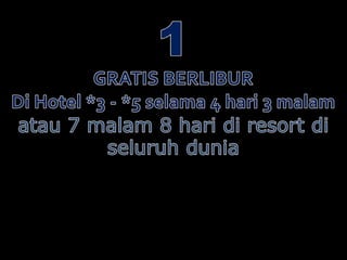 1GRATIS BERLIBURDi Hotel *3 - *5selama 4 hari 3 malamatau 7 malam 8 haridi resort diseluruhdunia