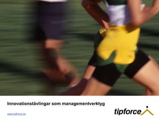 Framsida
   Malldokument




Innovationstävlingar som managementverktyg

www.tipforce.se
 