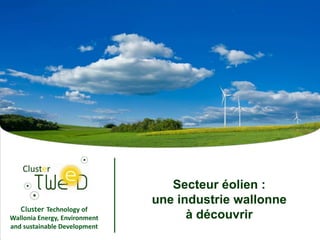 Secteur éolien :
                               une industrie wallonne
   Cluster Technology of
Wallonia Energy, Environment         à découvrir
and sustainable Development
                                1
 