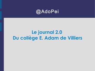 @AdoPei
Le journal 2.0
Du collège E. Adam de Villiers
 
