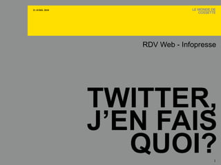 TWITTER, J’EN FAIS QUOI? RDV Web - Infopresse 
