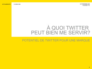 À QUOI TWITTER  PEUT BIEN ME SERVIR? POTENTIEL DE TWITTER POUR UNE MARQUE 