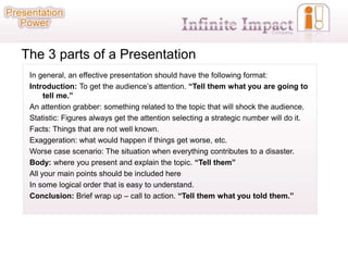 The 3 parts of a Presentation
 In general, an effective presentation should have the following format:
 Introduction: To g...