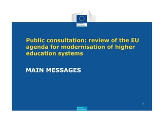 Education
and Training
Public consultation: review of the EU
agenda for modernisation of higher
education systems
MAIN MESSAGES
1
 