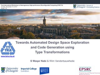 GPRM
Towards Automated Design Space Exploration
and Code Generation using
Type Transformations
S Waqar Nabi & Wim Vanderbauwhede
First International Workshop on Heterogeneous High-performance Reconfigurable Computing (H2RC'15)
Sunday, November 15, 2015
Austin, TX
www.tytra.org.uk
 