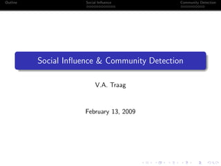 Outline Social Inﬂuence Community Detection
Social Inﬂuence & Community Detection
V.A. Traag
February 13, 2009
 