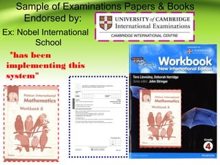 Sample of Examinations Papers & Books
Endorsed by:
Ex: Nobel International
School
*has been
implementing this
system"
"
 
