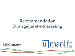 Recommandation
     Stratégique et e-Marketing



MCC Agency
 
