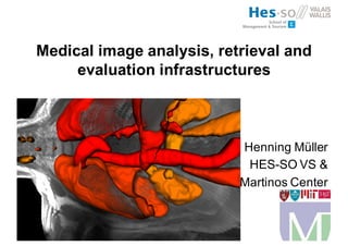 Medical image analysis, retrieval and
evaluation infrastructures
Henning Müller
HES-SO VS &
Martinos Center
 