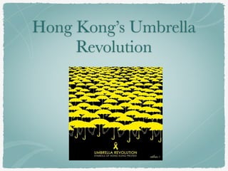 Hong Kong’s Umbrella
Revolution
 