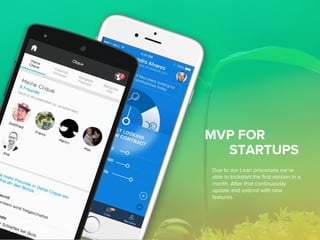 MVP FOR
STARTUPS
Due to our Lean processes we’re
able to kickstart the first version in a
month. After that continuously
update and extend with new
features.
 