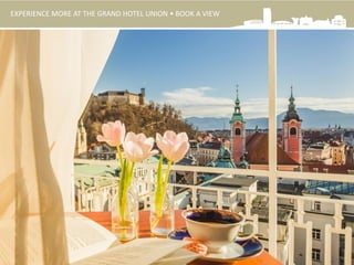 EXPERIENCE MORE AT THE GRAND HOTEL UNION • BOOK A VIEW
 