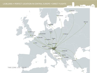 LJUBLJANA • PERFECT LOCATION IN CENTRAL EUROPE • DIRECT FLIGHTS
TIME ZONE: UTC + 01:00
 