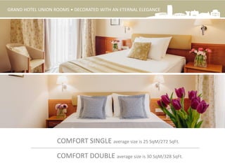 COMFORT SINGLE average size is 25 SqM/272 SqFt.
COMFORT DOUBLE average size is 30 SqM/328 SqFt.
GRAND HOTEL UNION ROOMS • DECORATED WITH AN ETERNAL ELEGANCE
 