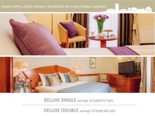DELUXE SINGLE average 25 SqM/272 SqFt
DELUXE DOUBLE average 33 SqM/360 SqFt
GRAND HOTEL UNION ROOMS • DECORATED WITH AN ETERNAL ELEGANCE
 