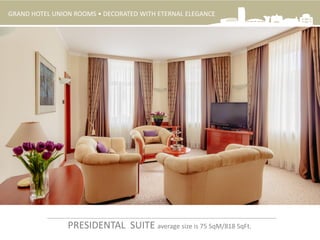 PRESIDENTAL SUITE average size is 75 SqM/818 SqFt.
GRAND HOTEL UNION ROOMS • DECORATED WITH ETERNAL ELEGANCE
 
