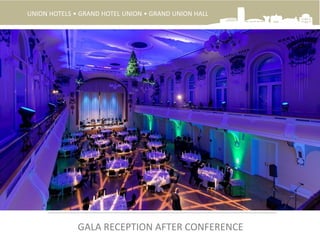 UNION HOTELS • GRAND HOTEL UNION • GRAND UNION HALL
GALA RECEPTION AFTER CONFERENCE
 