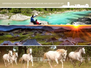 EXPERIENCE SLOVENIA • THE WEALTH OF NATURE AND SIMPLICITY OF LIFE
 