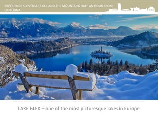 EXPERIENCE SLOVENIA • LAKE AND THE MOUNTAINS HALF AN HOUR FROM
LJUBLJANA
.
LAKE BLED – one of the most picturesque lakes in Europe
 