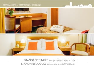 STANDARD SINGLE average size is 13 SqM/142 SqFt.
STANDARD DOUBLE average size is 18 SqM/196 SqFt.
CENTRAL HOTEL • COMFORTABLE AND COSY
 