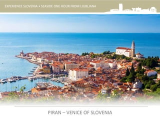 EXPERIENCE SLOVENIA • SEASIDE ONE HOUR FROM LJUBLJANA
.
PIRAN – VENICE OF SLOVENIA
 