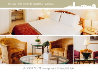 JUNIOR SUITE average size is 37 SqM/403 SqFt.
HOTEL LEV • CITY CENTRE OF LJUBLJANA • SLOVENIA
 