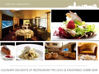 HOTEL LEV • F&B OUTLETS
.
CULINARY DELIGHTS AT RESTAURANT PRI LEVU & ENJOYABLE LOBBY BAR
 