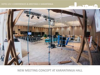 HOTEL LEV • CONFERENCES & MEETINGS • KARANTANIJA
.
NEW MEETING CONCEPT AT KARANTANIJA HALL
 