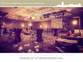 HOTEL LEV • CONFERENCES & MEETINGS • KARANTANIJA
.
EVENING SET UP @KARANTANIJA HALL
 