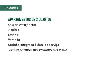 APARTAMENTOS DE 2 QUARTOs
Sala de estar/jantar
2 suítes
Lavabo
Varanda
Cozinha integrada à área de serviço
Terraço privativo nas unidades 301 e 302
Unidades
 