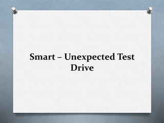 Smart – Unexpected Test
Drive
 