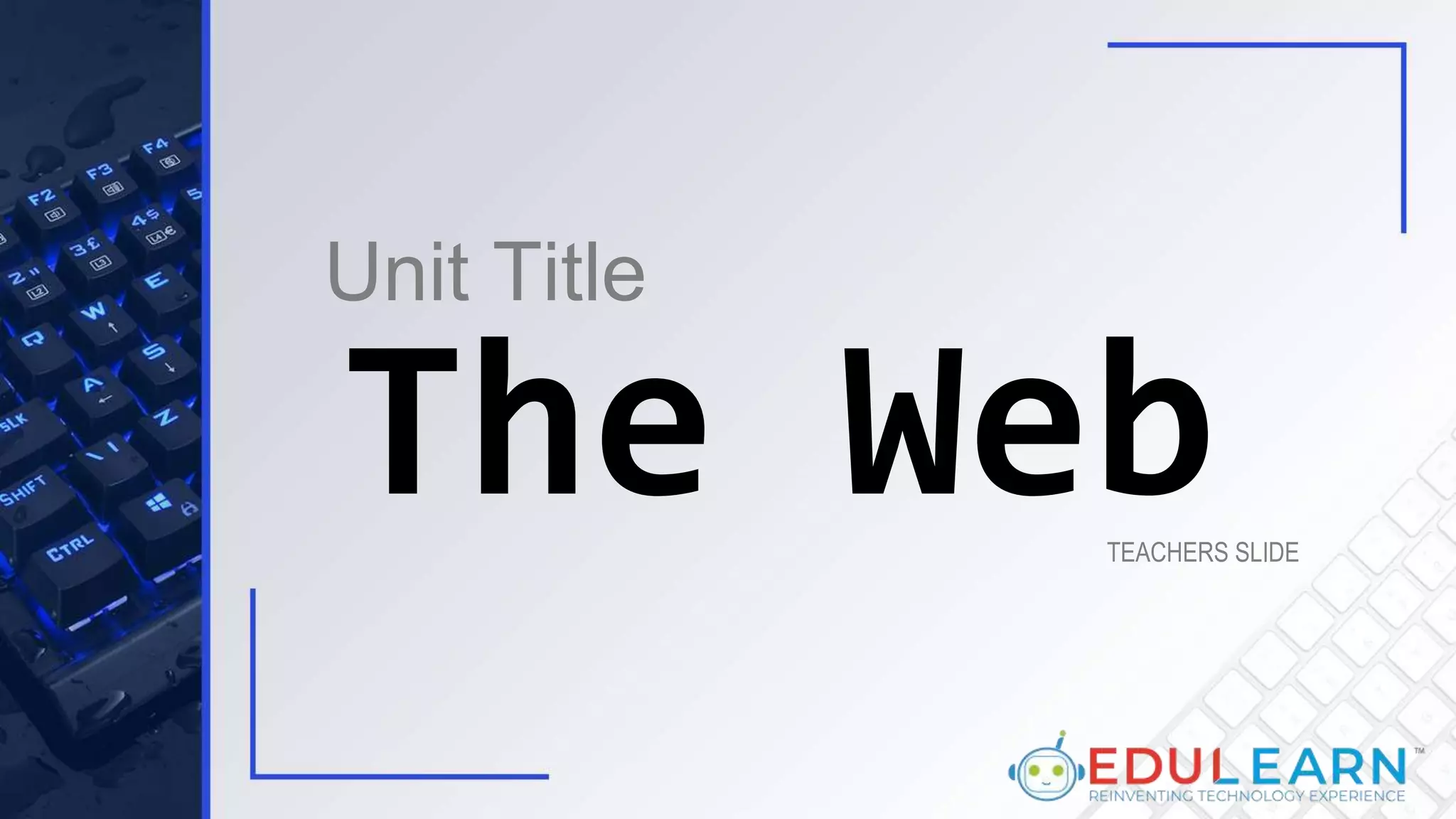 Unit Title
TEACHERS SLIDE
The Web
 