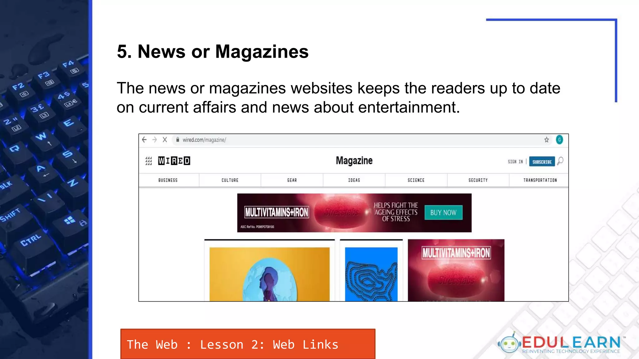 The Web : Lesson 2: Web Links
The news or magazines websites keeps the readers up to date
on current affairs and news about entertainment.
5. News or Magazines
 