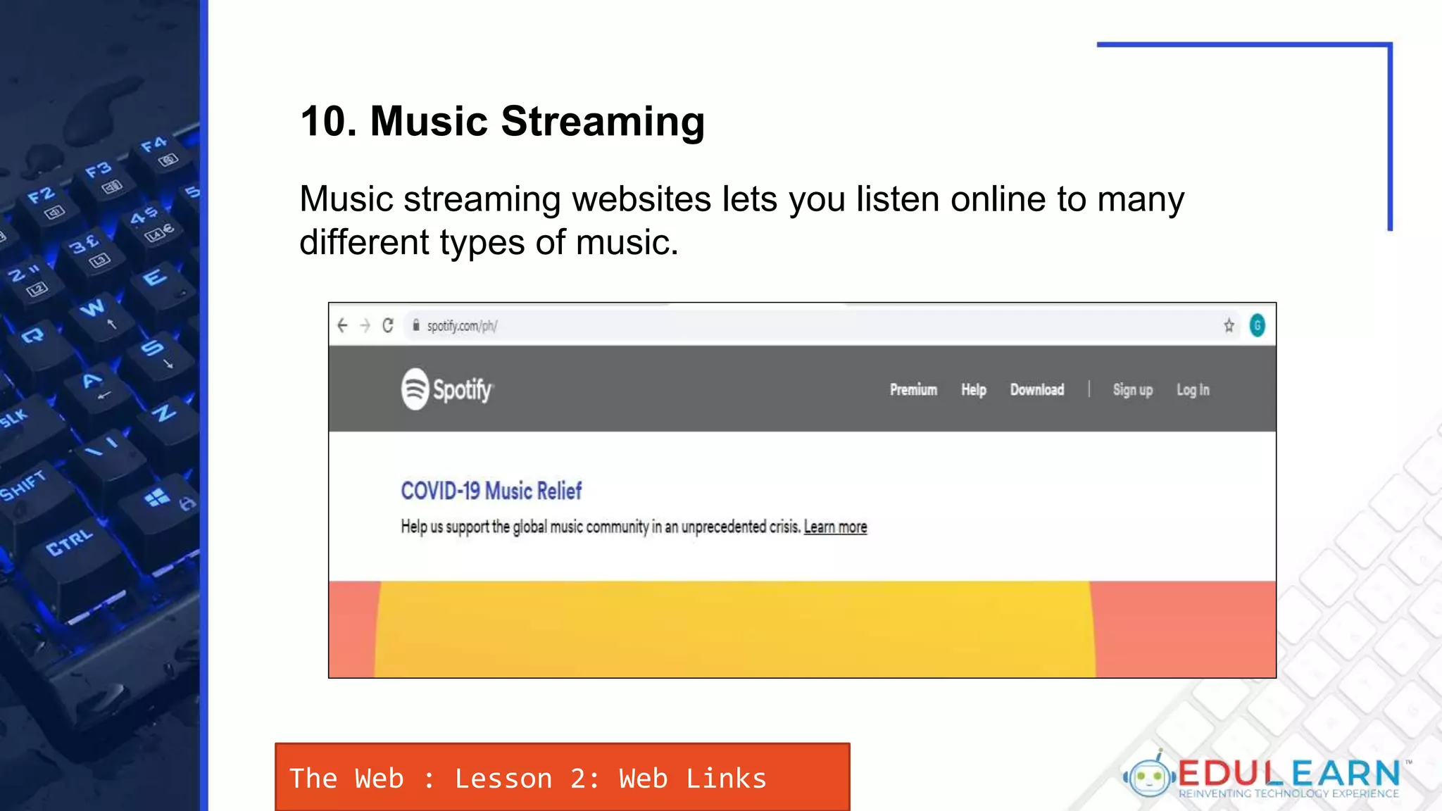 The Web : Lesson 2: Web Links
Music streaming websites lets you listen online to many
different types of music.
10. Music Streaming
 
