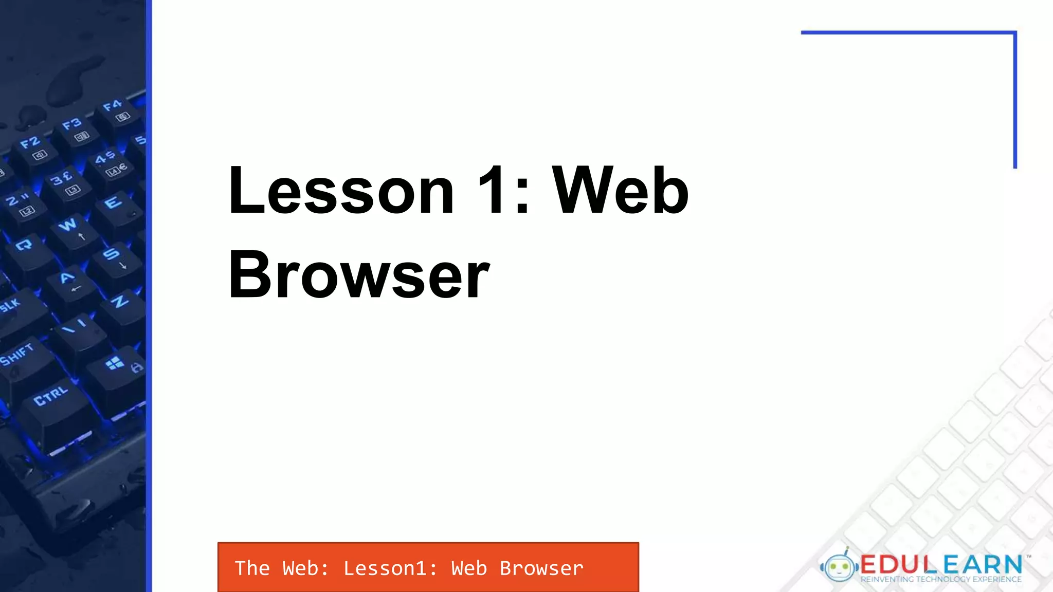 The Web: Lesson1: Web Browser
Lesson 1: Web
Browser
 