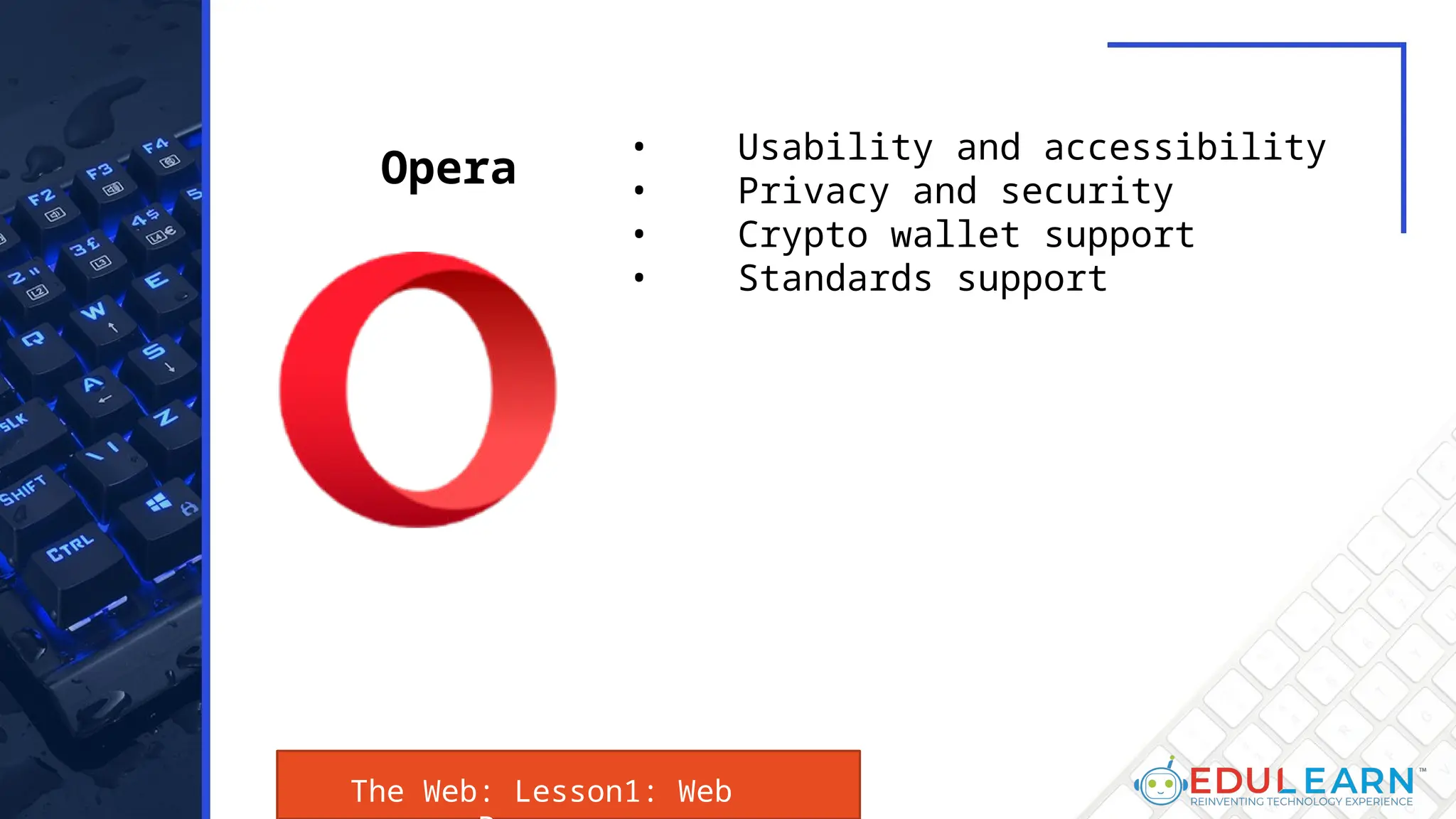 The Web: Lesson1: Web
• Usability and accessibility
• Privacy and security
• Crypto wallet support
• Standards support
Opera
 